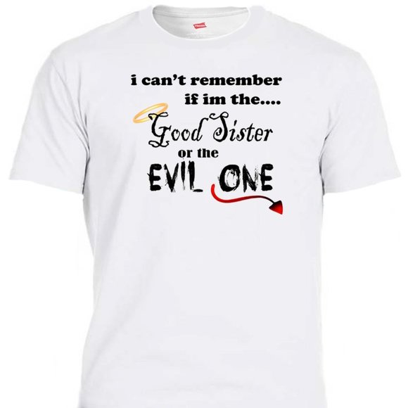 I CANT REMEMBER IF IM THE GOOD SISTER OR THE EVIL ONE T-1815 - Picture 1 of 2